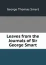 Leaves from the Journals of Sir George Smart - George Thomas Smart