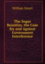 The Sugar Bounties, the Case for and Against Government Interference - William Smart