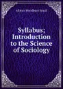 Syllabus; Introduction to the Science of Sociology - Albion Woodbury Small