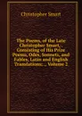 The Poems, of the Late Christopher Smart, . Consisting of His Prize Poems, Odes, Sonnets, and Fables, Latin and English Translations; ., Volume 2 - Christopher Smart
