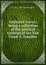 Gathered leaves: being a collection of the poetical writings of the late Frank E. Smedley - Frank E. 1818-1864 Smedley