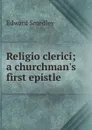 Religio clerici; a churchman.s first epistle - Edward Smedley