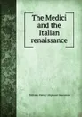 The Medici and the Italian renaissance - William Henry Oliphant Smeaton