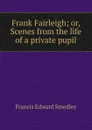 Frank Fairleigh; or, Scenes from the life of a private pupil - Francis Edward Smedley