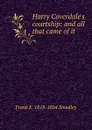 Harry Coverdale.s courtship: and all that came of it - Frank E. 1818-1864 Smedley