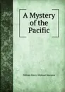 A Mystery of the Pacific - William Henry Oliphant Smeaton