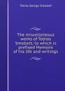 The miscellaneous works of Tobias Smollett; to which is prefixed Memoirs of his life and writings - Smollett Tobias George