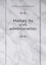 Madras: Its civil administration - Patrick Boyle Smollett