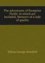 The adventures of Peregrine Pickle: in which are included, Memoirs of a lady of quality - Smollett Tobias George