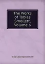 The Works of Tobias Smollett, Volume 6 - Smollett Tobias George