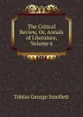 The Critical Review, Or, Annals of Literature, Volume 6 - Smollett Tobias George