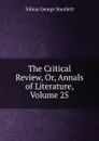 The Critical Review, Or, Annals of Literature, Volume 25 - Smollett Tobias George