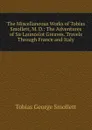 The Miscellaneous Works of Tobias Smollett, M. D.: The Adventures of Sir Launcelot Greaves. Travels Through France and Italy - Smollett Tobias George