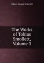 The Works of Tobias Smollett, Volume 3 - Smollett Tobias George
