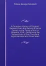 A Complete History of England: Deduced from the Decent of Julius Caesar, to the Treaty of Aix La Chapelle, 1748 : Containing the Transactions of One Thousand Eight Hundred and Three Years - Smollett Tobias George