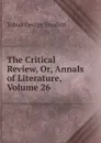 The Critical Review, Or, Annals of Literature, Volume 26 - Smollett Tobias George