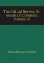 The Critical Review, Or, Annals of Literature, Volume 58 - Smollett Tobias George