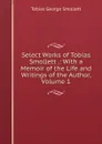 Select Works of Tobias Smollett .: With a Memoir of the Life and Writings of the Author, Volume 1 - Smollett Tobias George