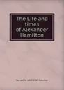 The Life and times of Alexander Hamilton - Samuel M. Smucker