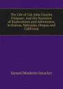 The Life of Col. John Charles Fremont: And His Narrative of Explorations and Adventures, in Kansas, Nebraska, Oregon and California - Samuel M. Smucker