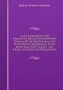 Arctic Explorations and Discoveries During the Nineteenth Century: Being Detailed Accounts of the Several Expeditions to the North Seas, Both English . and Others. Including the First Grinnell - Samuel M. Smucker