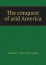 The conquest of arid America - William E. 1861-1922 Smythe