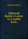 Edmund Burke.s Letter to a noble lord; - Burke Edmund