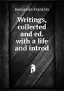 Writings, collected and ed. with a life and introd - B. Franklin