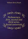 Technocracy, first, second and third series. Social universals - William henry Smyth