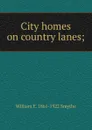 City homes on country lanes; - William E. 1861-1922 Smythe