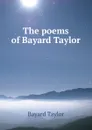 The poems of Bayard Taylor - Bayard Taylor
