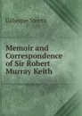 Memoir and Correspondence of Sir Robert Murray Keith - Gillespie Smyth