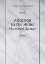 Addenda to the AEdes Hartwellianae - William henry Smyth