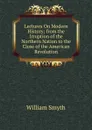 Lectures On Modern History; from the Irruption of the Northern Nation to the Close of the American Revolution - William Smyth