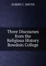 Three Discourses from the Religious History Bowdoin College - EGBERT C. SMYTH