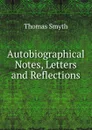 Autobiographical Notes, Letters and Reflections - Thomas Smyth
