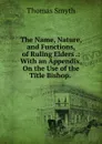 The Name, Nature, and Functions, of Ruling Elders .: With an Appendix, On the Use of the Title Bishop. . - Thomas Smyth