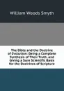 The Bible and the Doctrine of Evolution: Being a Complete Synthesis of Their Truth, and Giving a Sure Scientific Basis for the Doctrines of Scripture - William Woods Smyth