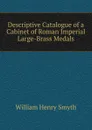 Descriptive Catalogue of a Cabinet of Roman Imperial Large-Brass Medals - William henry Smyth