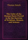 The Unity of the Human Races Proved to Be the Doctrine of Scripture, Reason, and Science - Thomas Smyth