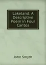 Lakeland: A Descriptive Poem in Four Cantos - John Smyth