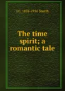The time spirit; a romantic tale - J C. 1876-1936 Snaith