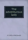 The adventurous lady - J C. 1876-1936 Snaith