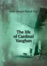 The life of Cardinal Vaughan - John George Snead-Cox