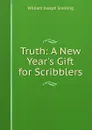 Truth: A New Year.s Gift for Scribblers - William Joseph Snelling