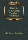 The Life of Cardinal Vaughan, Volume 2 - John George Snead-Cox