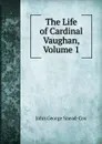 The Life of Cardinal Vaughan, Volume 1 - John George Snead-Cox