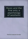 Music and the fine arts; a psychology of aesthetic - Denton Jaques Snider
