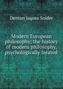 Modern European philosophy; the history of modern philosophy, psychologically treated - Denton Jaques Snider