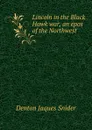Lincoln in the Black Hawk war, an epos of the Northwest - Denton Jaques Snider